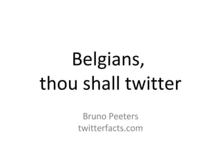 Belgians,  thou shall twitter Bruno Peeters twitterfacts.com 