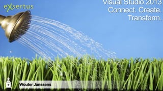 Visual Studio 2013
Connect. Create.
Transform.

Wouter Janssens

 