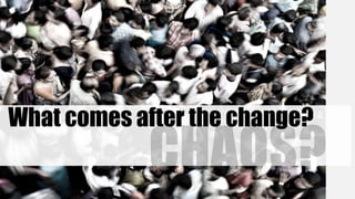 What comes after the change?

 