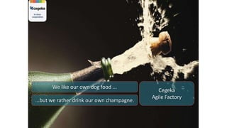 We like our own dog food ...
...but we rather drink our own champagne.

Cegeka
Agile Factory

 