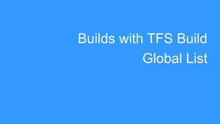 Builds with TFS Build
Global List

 