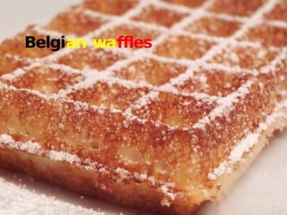 Belgian waffles
 