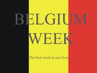 BELGIUM
WEEK
The best week in our lives
 