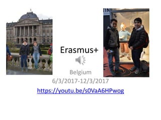 Erasmus+
Belgium
6/3/2017-12/3/2017
https://youtu.be/s0VaA6HPwog
 