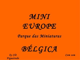MINI EUROPE Parque das Miniaturas BÉLGICA Com som by Clô Figueiredo 