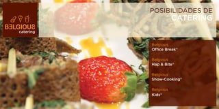 POSIBILIDADES DE
                      CATERING
catering


           Belgious
           Office Break®

           Belgious
           Hap & Bite®

           Belgious
           Show-Cooking®

           Belgious
           Kids®
 