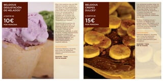 BELGIOUS      Elija 5 de nuestros más de 200
              sabores inusuales, exóticos y
                                                BELGIOUS      Los asistentes pueden eligir los
                                                              ingredientes dulces que deseen
DEGUSTACIÓN   deliciosos de los helados-gour-   CREPES        (entre otros Speculoos Belga,
              met Belgious 100% artesanales,                  Chocolate Belga, Dulce de
DE HELADOS®   elaborados sólo con producto      DULCES®       Leche Original de Argentina,..),
              fresco, sin conservantes ni                     y nuestro cocinero les
              colorants. Sorprenda a los                      preparará todas las crepes
              invitados de su evento con                      dulces que quieran, totalmente
A PARTIR DE                                     A PARTIR DE
              sabores tan originales como                     a su gusto.


10€                                             15€
              “Fresa con Pimienta Verde” o
              “Roquefort con Nueces”.                         El Show-Cooking incluye 1
                                                              cocinero de Belgious que
              Nosotros nos ocupamos de                        prepara todas las crepes y, si lo
POR PERSONA   servir a todo el mundo, y le      POR PERSONA   desea, informa a los asistentes
              dejamos la opción de eligir                     sobre las características de
              entre diferentes tamaños                        nuestros productos.
              de conos y formas de
              presentación. Además, si usted
              lo desea, nuestro representante                 Opcionalmente:
              de Belgious explica a los                       Camiseta Belgious, recuerdo
              asistentes cómo se elaboran                     para todos los asistentes,
              los helados Belgious, qué                       degustación de helados,
              ingredientes utilizamos, y                      sabores especialmente para
              cómo seleccionamos                              diabéticos
              nuestros sabores.
                                                              Duración:		1	hora
                                                              IVA	no	incluido
              Opcionalmente:
              Camiseta Belgious, recuerdo
              para todos los asistentes,
              sabores especialmente para
              diabéticos

              Duración:		1	hora
              IVA	no	incluido
 