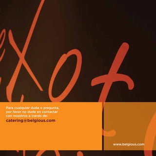 Para cualquier duda o pregunta,
por favor no dude en contactar
con nosotros a través de:
catering@belgious.com




                                  www.belgious.com
 