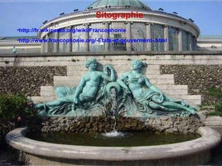 Sitographie http://fr.wikipedia.org/wiki/Francophonie http://www.francophonie.org/-Etats-et-gouverment-.html 