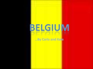 Belgium  …By Carla and Kate 