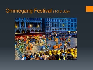 Ommegang Festival (1-3 of July) 
 