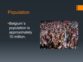 Population 
Belgium´s 
population is 
approximately 
10 million. 
 