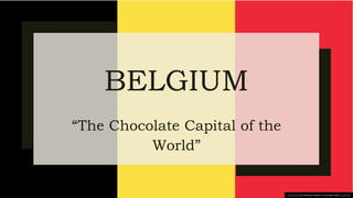 BELGIUM
“The Chocolate Capital of the
World”
This Photo by Unknown Author is licensed under CC BY-SA
 