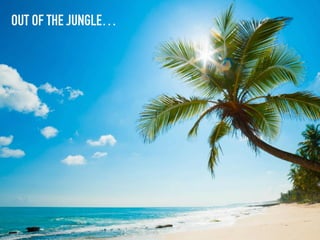 OUT OF THE JUNGLE…
 