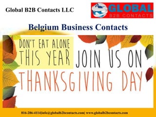 Global B2B Contacts LLC
816-286-4114|info@globalb2bcontacts.com| www.globalb2bcontacts.com
Belgium Business Contacts
 