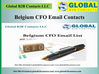 Global B2B Contacts LLC
816-286-4114|info@globalb2bcontacts.com| www.globalb2bcontacts.com
Belgium CFO Email Contacts
 