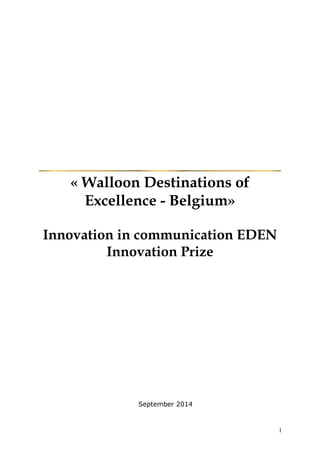 1 
« Walloon Destinations of Excellence - Belgium» 
Innovation in communication EDEN 
Innovation Prize 
September 2014  