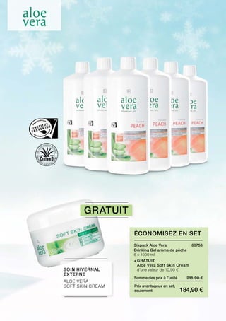 211,90 €
184,90 €
Somme des prix à l’unité
Prix avantageux en set,
seulement
80756Sixpack Aloe Vera
Drinking Gel arôme de pêche
6 x 1000 ml
+	gratuit
	Aloe Vera Soft Skin Cream
	 d’une valeur de 10,90 €Soin hivernal
externe
Aloe Vera
soft skin Cream
gratuit
Économisez en Set
 