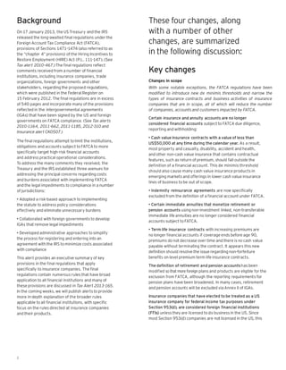Background                                                 These four changes, along
On 17 January 2013, the US Treasury and the IRS            with a number of other
released the long-awaited final regulations under the
Foreign Account Tax Compliance Act (FATCA),                changes, are summarized
provisions of Sections 1471–1474 (also referred to as
the “chapter 4” provisions) of the Hiring Incentives to    in the following discussion:
Restore Employment (HIRE) Act (P.L. 111-147). (See
Tax alert 2010-467.) The final regulations reflect
comments received from a number of financial               Key changes
institutions, including insurance companies, trade
organizations, foreign governments and other               Changes in scope
stakeholders, regarding the proposed regulations,          With some notable exceptions, the FATCA regulations have been
which were published in the Federal Register on            modified to introduce new de minimis thresholds and narrow the
15 February 2012. The final regulations are in excess      types of insurance contracts and business activities of insurance
of 540 pages and incorporate many of the provisions        companies that are in scope, all of which will reduce the number
reflected in the intergovernmental agreements              of companies, accounts and customers impacted by FATCA.
(IGAs) that have been signed by the US and foreign
                                                           Certain insurance and annuity accounts are no longer
governments on FATCA compliance. (See Tax alerts
                                                           considered financial accounts subject to FATCA due diligence,
2010-1164, 2011-662, 2011-1185, 2012-310 and
                                                           reporting and withholding:
Insurance alert CK0507.)
                                                           • Cash value insurance contracts with a value of less than
The final regulations attempt to limit the institutions,
                                                           US$50,000 at any time during the calendar year. As a result,
obligations and accounts subject to FATCA to more
                                                           most property and casualty, disability, accident and health,
specifically target high-risk financial accounts
                                                           and other non-cash value insurance that contains contractual
and address practical operational considerations.
                                                           features, such as return of premium, should fall outside the
To address the many comments they received, the
                                                           definition of a financial account. This de minimis threshold
Treasury and the IRS established three avenues for
                                                           should also cause many cash value insurance products in
addressing the principal concerns regarding costs
                                                           emerging markets and offerings in lower cash value insurance
and burdens associated with implementing FATCA
                                                           lines of business to be out of scope.
and the legal impediments to compliance in a number
of jurisdictions:                                          • Indemnity reinsurance agreements are now specifically
                                                           excluded from the definition of a financial account under FATCA.
• Adopted a risk-based approach to implementing
the statute to address policy considerations               • Certain immediate annuities that monetize retirement or
effectively and eliminate unnecessary burdens              pension accounts using non-investment linked, non-transferable
                                                           immediate life annuities are no longer considered financial
• Collaborated with foreign governments to develop
                                                           accounts subject to FATCA.
IGAs that remove legal impediments
                                                           • Term life insurance contracts with increasing premiums are
• Developed administrative approaches to simplify
                                                           no longer financial accounts if coverage ends before age 90,
the process for registering and entering into an
                                                           premiums do not decrease over time and there is no cash value
agreement with the IRS to minimize costs associated
                                                           payable without terminating the contract. It appears this new
with compliance
                                                           definition should resolve the issue regarding non-forfeiture
This alert provides an executive summary of key            benefits on level premium term life insurance contracts.
provisions in the final regulations that apply             The definition of retirement and pension accounts has been
specifically to insurance companies. The final             modified so that more foreign plans and products are eligible for the
regulations contain numerous rules that have broad         exclusion from FATCA, although the reporting requirements for
application to all financial institutions and many of      pension plans have been broadened. In many cases, retirement
these provisions are discussed in Tax Alert 2013-165.      and pension accounts will be excluded via Annex II of IGAs.
In the coming weeks, we will publish alerts to provide
more in-depth explanation of the broader rules             Insurance companies that have elected to be treated as a US
applicable to all financial institutions, with specific    insurance company for federal income tax purposes under
focus on the rules directed at insurance companies         Section 953(d), are considered foreign financial institutions
and their products.                                        (FFIs) unless they are licensed to do business in the US. Since
                                                           most Section 953(d) companies are not licensed in the US, this




2
 