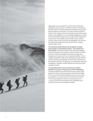 Aggregation is also required for accounts that a relationship
    manager knows are directly or indirectly owned or controlled by
    the same person or that the relationship manager has associated
    with each other by an indicator, or for other business purposes.
    Further, if the company chooses to treat the accounts of an account
    holder as one obligation (i.e., as consolidated obligations) in order
    to share information between them or to permit the treatment of
    new accounts of pre-existing account holders as pre- existing
    accounts, these accounts must also be aggregated. See also, the
    discussion of the treatment of new accounts of pre- existing
    account holders on p5.

    The investment entity definition was broadened to include
    asset managers and investment advisors. The broadening of
    the definition of investment entities means that asset managers
    and any entity that invests funds for customers will be FFIs. Other
    provisions in the final regulations allow asset managers that
    manage funds of various sorts to be “sponsoring entities” and to
    register with the IRS to take on the participating foreign financial
    institutions (PFFIs) responsibilities for these funds. The funds are
    then sponsored entities. This approach is consistent with how asset
    management companies actually operate and could reduce their
    compliance burden.
    The grandfathered life insurance and annuity contracts
    definition for purposes of exclusion from FATCA withholding
    has been broadened to include all life insurance contracts (and
    payment on those contracts) payable no later than the death
    of the insured and existing immediate annuity contracts that
    are payable for a certain period or the life of the annuitant.
    This provision applies to contracts outstanding prior to
    1 January 2014 and should allow for the grandfathering of
    most life insurance and immediate annuities.




4
 