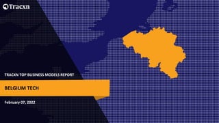 TRACXN TOP BUSINESS MODELS REPORT
February 07, 2022
BELGIUM TECH
 