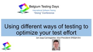 Using different ways of testing to
optimize your test effort
Jan Jaap Cannegieter, Vice President SYSQA B.V.
Belgium Testing Days
International Software Testing
“Doing” Conference
 