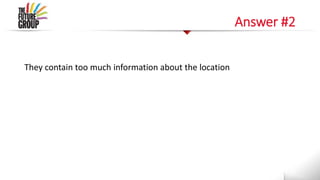 Answer #2
They contain too much information about the location
 