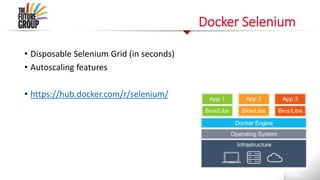 Docker Selenium
• Disposable Selenium Grid (in seconds)
• Autoscaling features
• https://hub.docker.com/r/selenium/
 