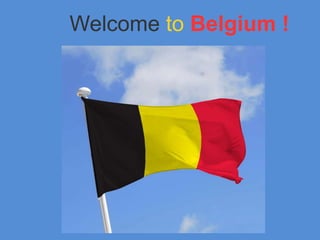 Welcome to Belgium !
 