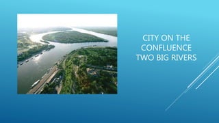 CITY ON THE
CONFLUENCE
TWO BIG RIVERS
 