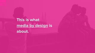 Media by Design: Optimizing a media business around customer needs