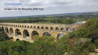 Conclusion
Images Can Be Beautiful AND Fast
 