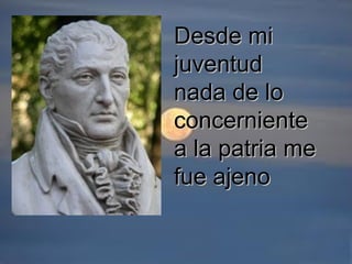 Desde miDesde mi
juventudjuventud
nada de lonada de lo
concernienteconcerniente
a la patria mea la patria me
fue ajenofue ajeno
 