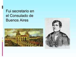 Fui secretario en
el Consulado de
Buenos Aires
 