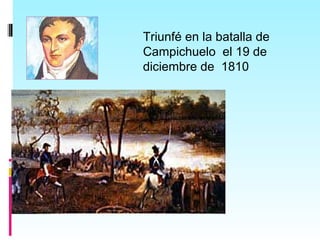 Triunfé en la batalla de
Campichuelo el 19 de
diciembre de 1810
 