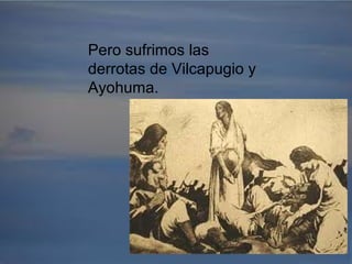 Pero sufrimos las
derrotas de Vilcapugio y
Ayohuma.
 