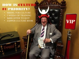 HOW IS CULTURE
#1 PRIORITY?
•   HIRING FOR CULTURE
•   5 WEEKS OF TRAINING
•   $4000 OFFER TO QUIT
•   ZAPPOS CULTURE BOOK
 