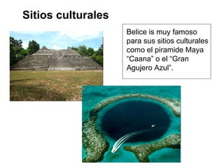 Sitios culturales Belice is muy famoso para sus sitios culturales como el piramide Maya “Caana” o el “Gran Agujero Azul”. 