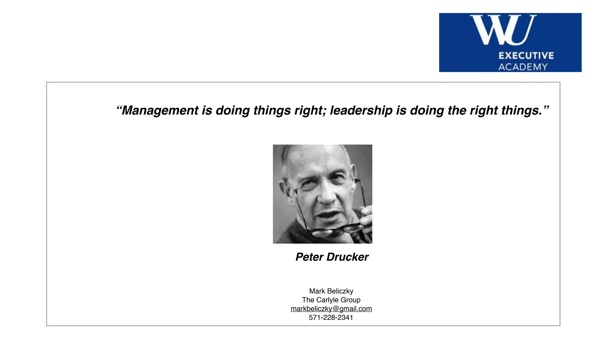 Hier Titel der Präsentation eingeben
“Management is doing things right; leadership is doing the right things.”
Peter Drucker
Mark Beliczky
The Carlyle Group
markbeliczky@gmail.com
571-228-2341
 