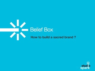 Belief Box
How to build a sacred brand ?

 