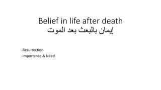 Belief in life after death
‫الموت‬ ‫بعد‬ ‫بالبعث‬ ‫إيمان‬
-Resurrection
-Importance & Need
 