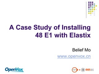 A Case Study of Installing
       48 E1 with Elastix

                     Belief Mo
               www.openvox.cn
 
