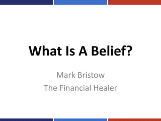 What Is A Belief?
Mark Bristow
The Financial Healer
 