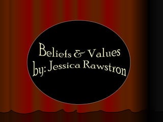 Beliefs & Values by: Jessica Rawstron 