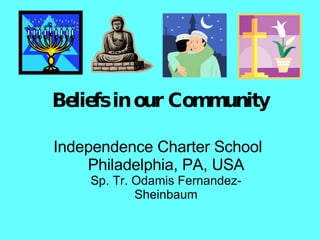Beliefs in our Community Independence Charter School  Philadelphia, PA, USA Sp. Tr. Odamis Fernandez-Sheinbaum 