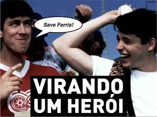16.09.2010




Save Ferris!




VIRANDO
UM HERÓI
 