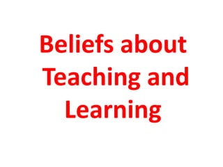 Beliefs about
Teaching and
  Learning
 
