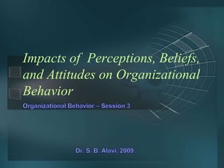 Impacts of Perceptions, Beliefs,
and Attitudes on Organizational
Behavior
 