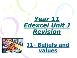 Year 11
Edexcel Unit J
Revision
J1- Beliefs and
values
 
