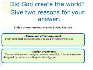 Did God create the world?
Give two reasons for your
answer.
I think the universe was created by God because...
• Cause and...